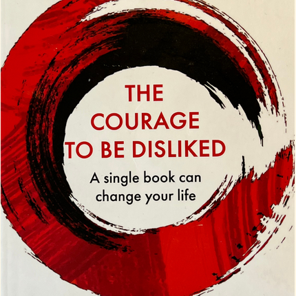 The Courage To Be Disliked - Ichiro Kishimi och Fumitake Koga