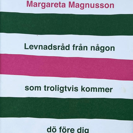 Levnadsråd från någon som troligtvis kommer dö före dig - Margareta Magnusson